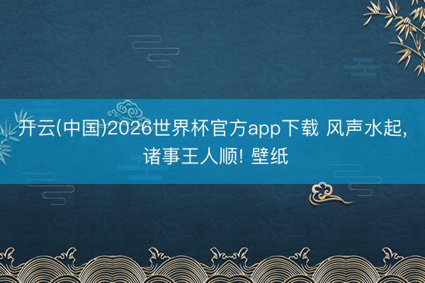 开云(中国)2026世界杯官方app下载 风声水起，<a href=
