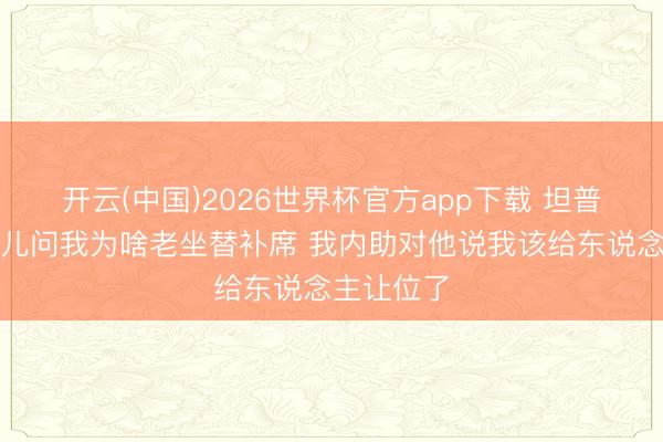 开云(中国)2026世界杯官方app下载 坦普尔：我女儿问我为啥老坐替补席 我内助对他说我该给东说念主让位了