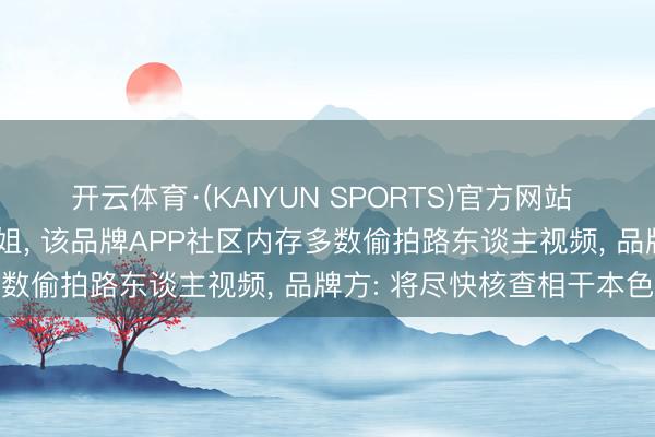 开云体育·(KAIYUN SPORTS)官方网站 有乘客用智能眼镜偷拍空姐， 该品牌APP社区内存多数偷拍路东谈主视频， 品牌方: 将尽快核查相干本色