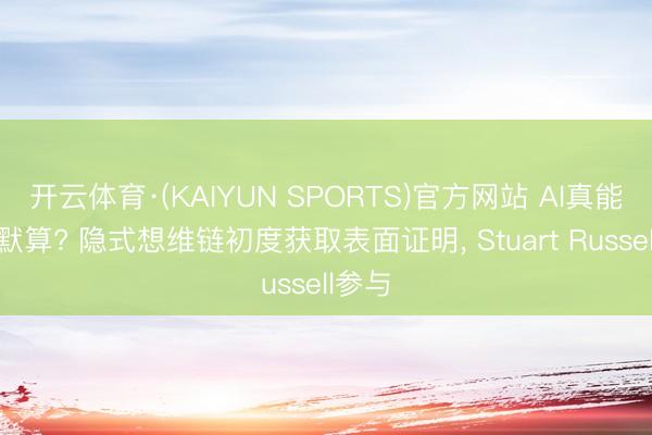 开云体育·(KAIYUN SPORTS)官方网站 AI真能学会默算? 隐式想维链初度获取表面证明, Stuart Russell参与