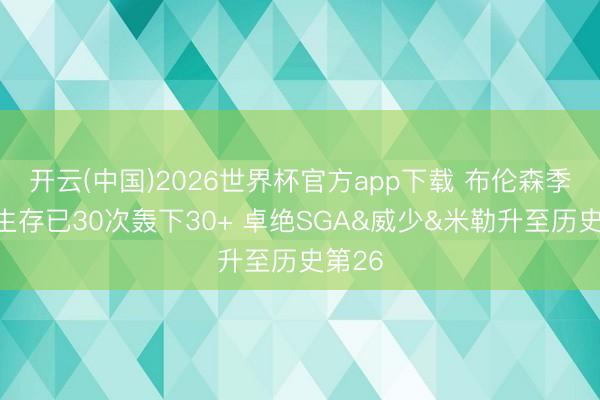 开云(中国)2026世界杯官方app下载 布伦森季后赛生存已