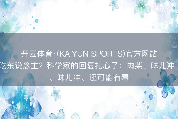 开云体育·(KAIYUN SPORTS)官方网站 猛兽为啥不吃东说念主?科学家的回复扎心了:肉柴、味儿冲、还可能有毒